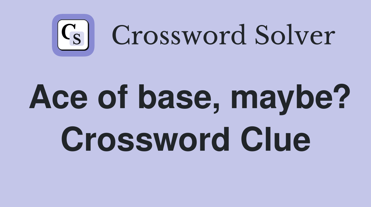 Ace of base, maybe? Crossword Clue