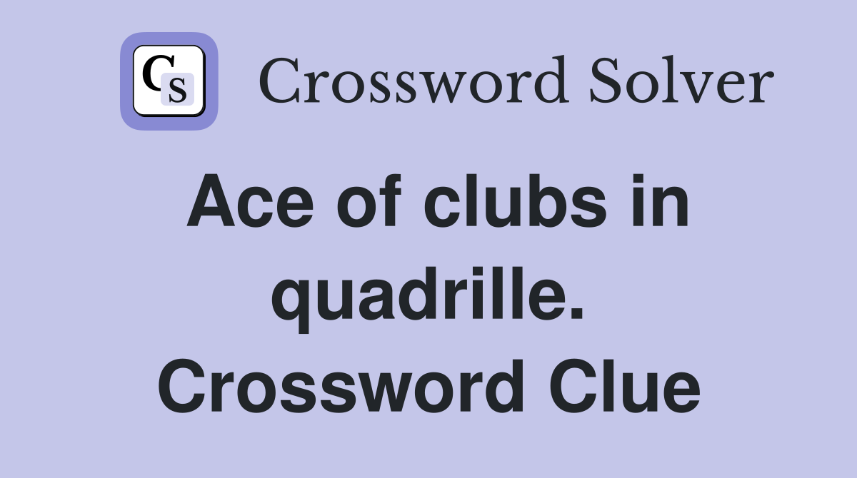 Ace of clubs in quadrille. Crossword Clue