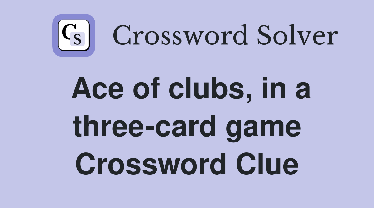 Ace of clubs, in a three-card game Crossword Clue