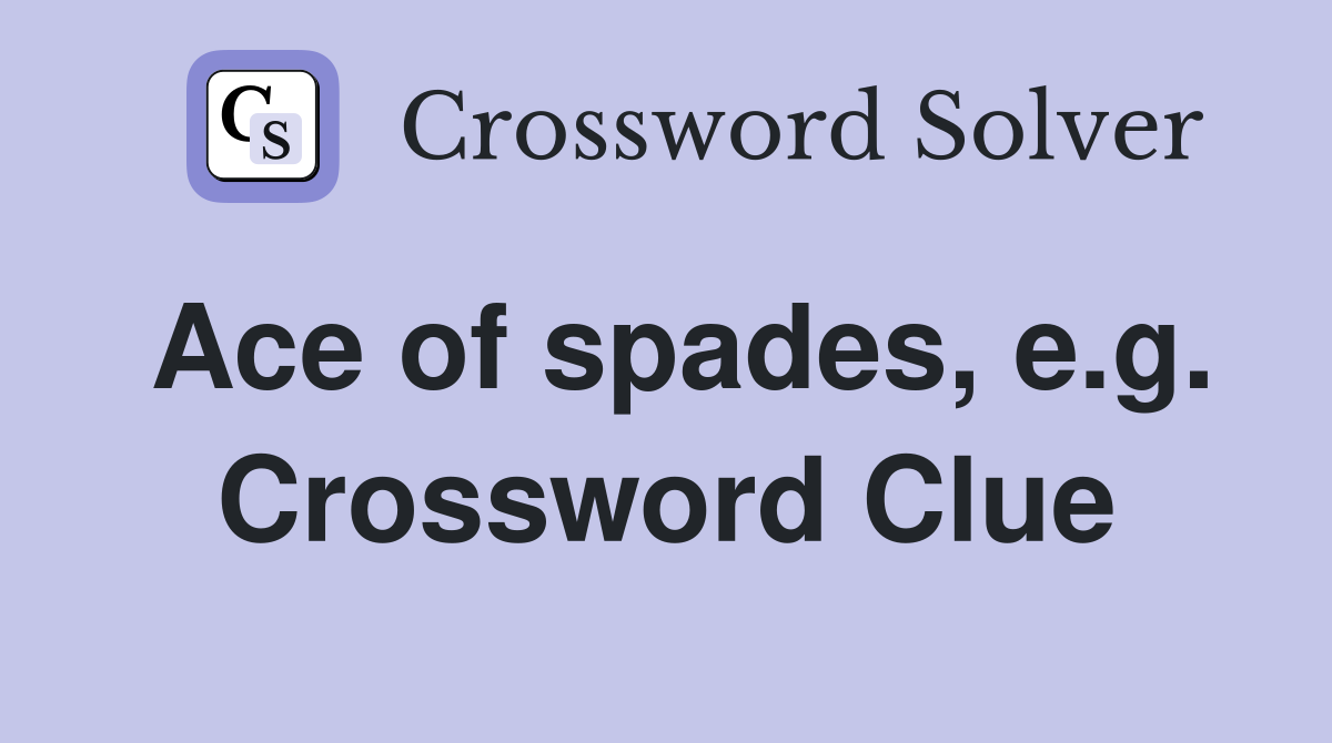 Ace of spades, e.g. Crossword Clue