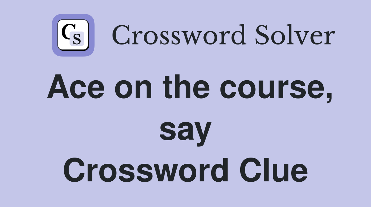 Ace on the course, say Crossword Clue