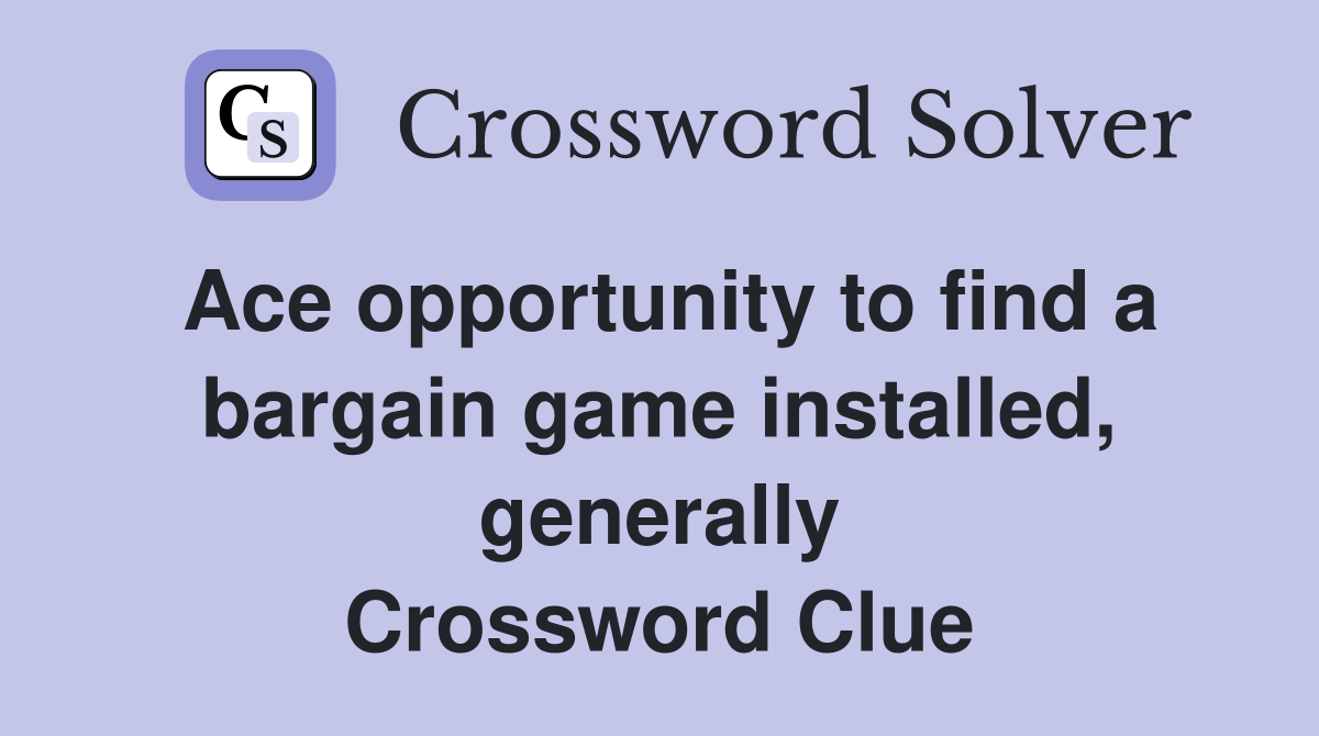 Ace opportunity to find a bargain game installed, generally Crossword Clue