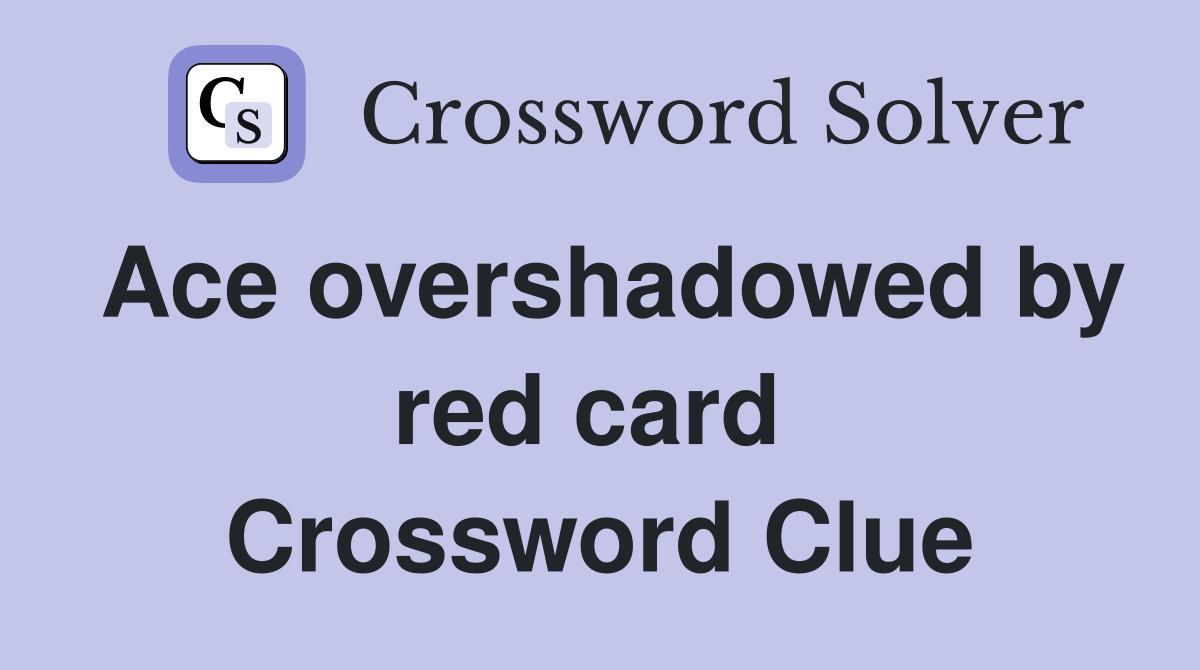 Ace overshadowed by red card  Crossword Clue