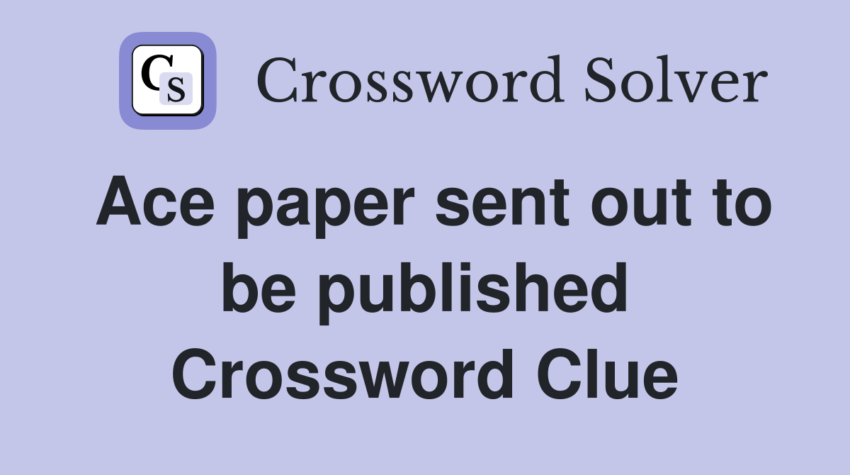 Ace paper sent out to be published Crossword Clue