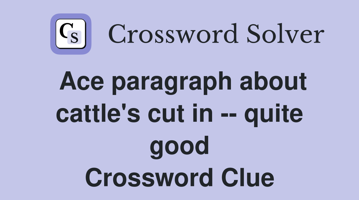 Ace paragraph about cattle's cut in -- quite good Crossword Clue