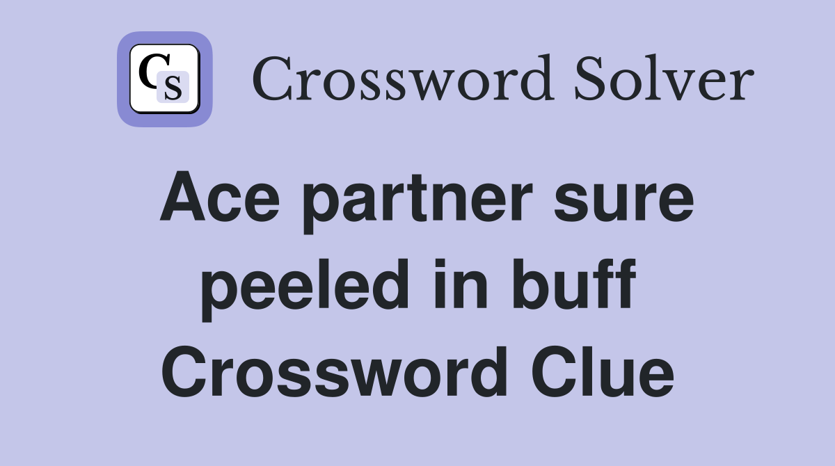 Ace partner sure peeled in buff Crossword Clue