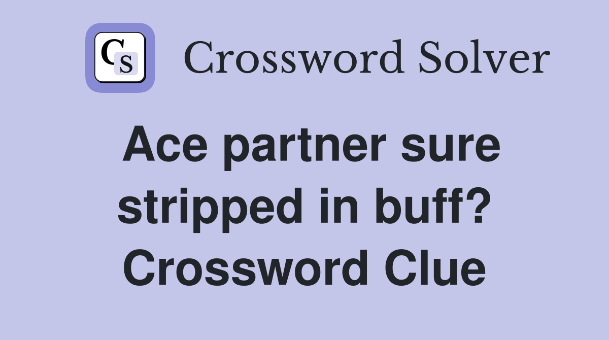Ace partner sure stripped in buff? Crossword Clue