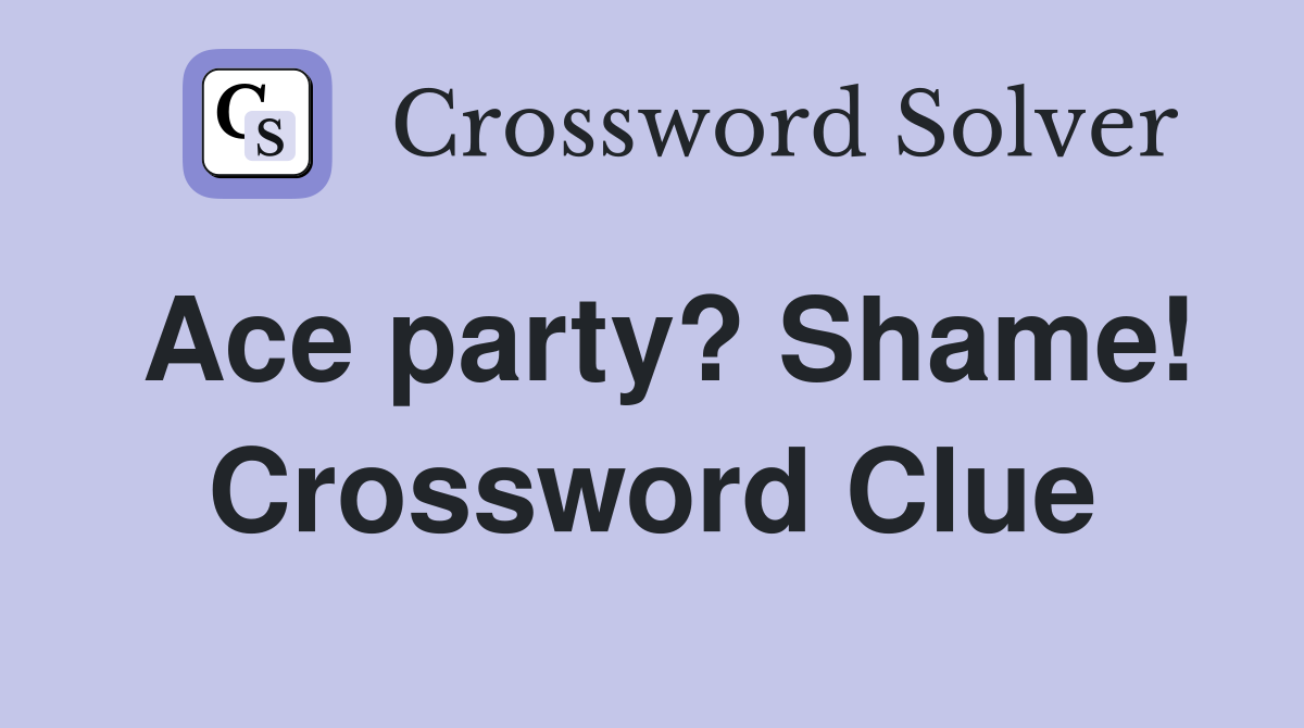 Ace party? Shame! Crossword Clue