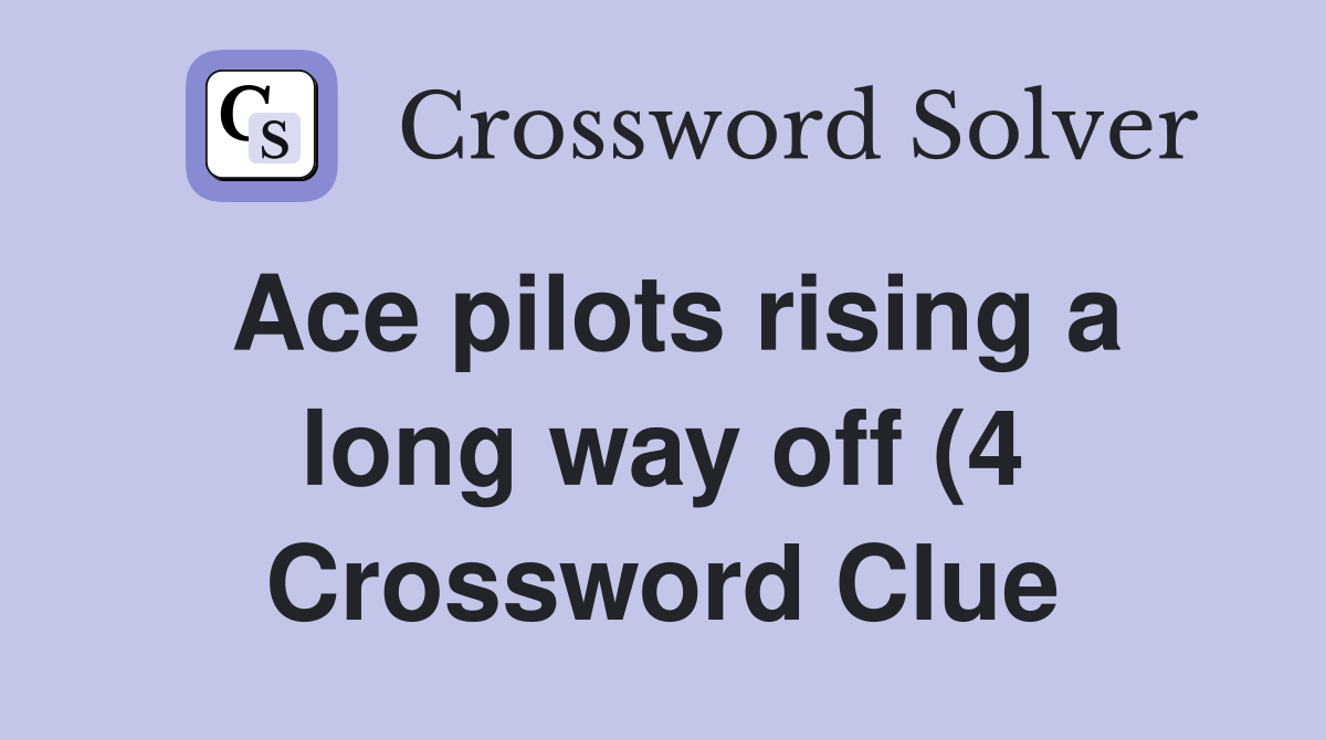 Ace pilots rising a long way off (4) Crossword Clue Answers Ace pilots rising a long way off (4) Crossword Clue Answers