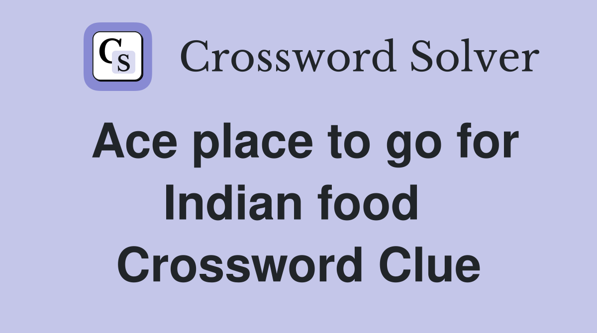 Ace place to go for Indian food  Crossword Clue