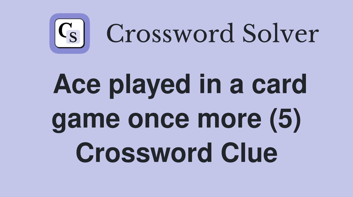 Ace played in a card game once more (5) Crossword Clue
