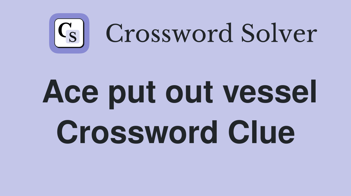 Ace put out vessel Crossword Clue