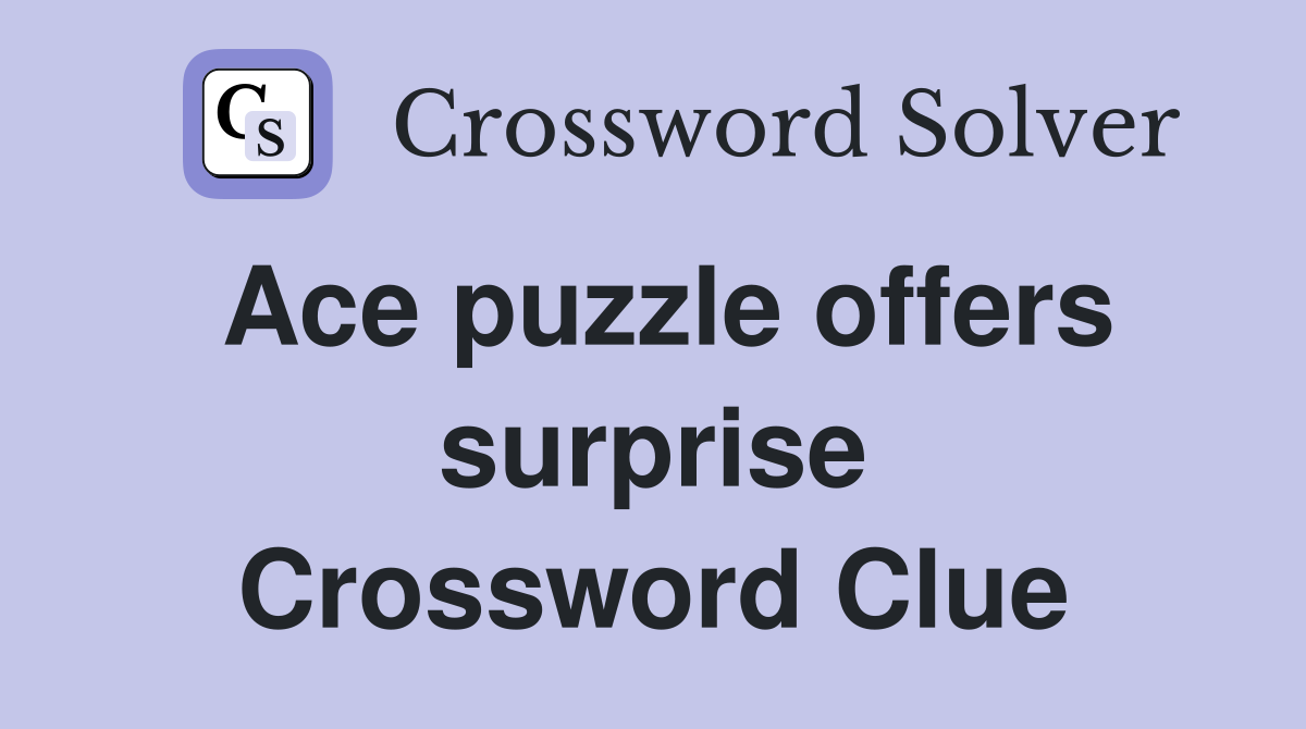 Ace puzzle offers surprise Crossword Clue