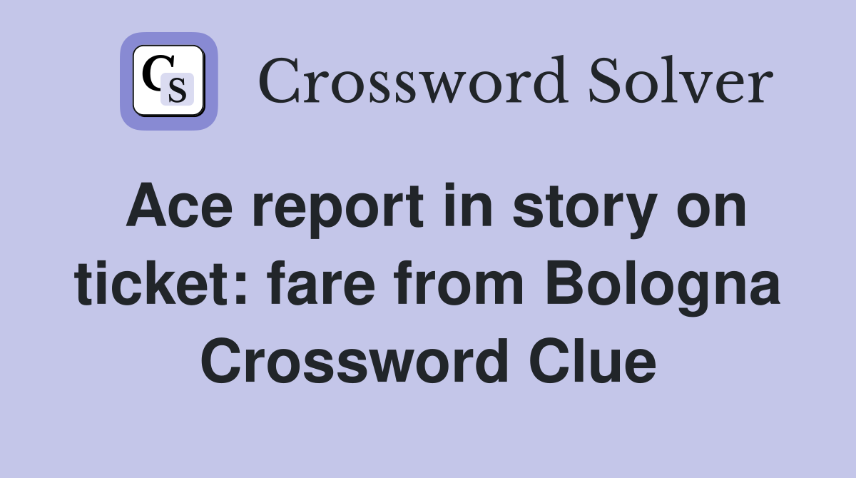 Ace report in story on ticket: fare from Bologna Crossword Clue