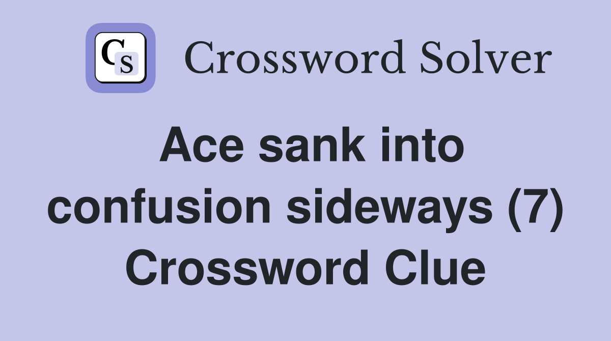 Ace sank into confusion sideways (7) Crossword Clue