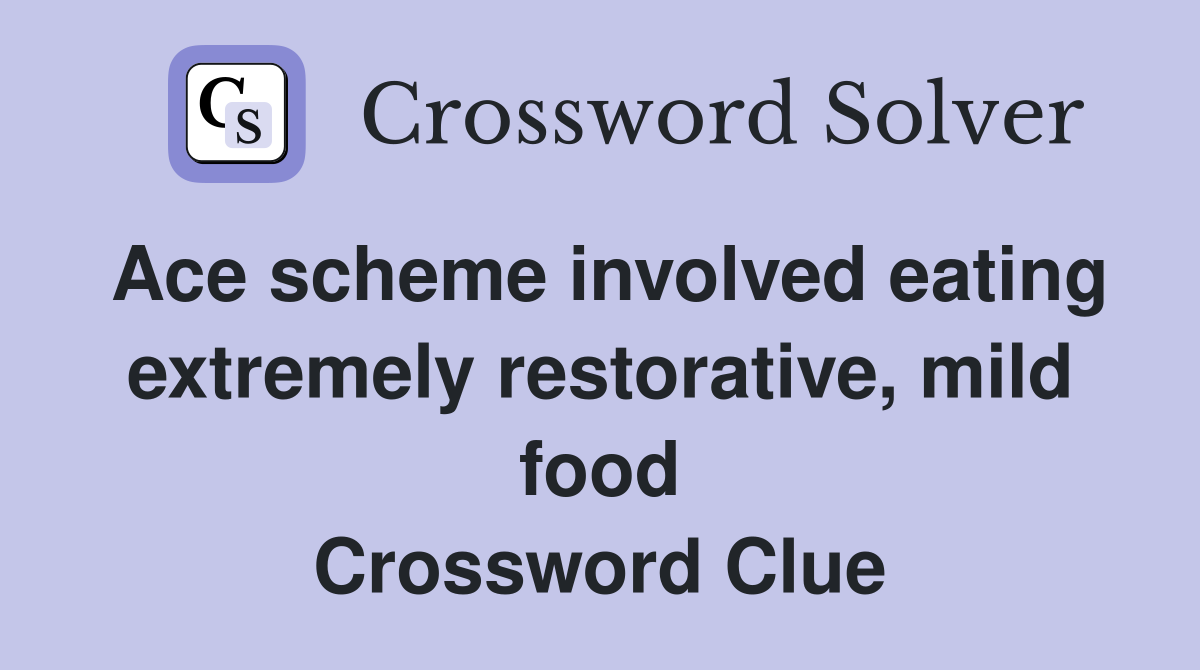 Ace scheme involved eating extremely restorative, mild food Crossword Clue