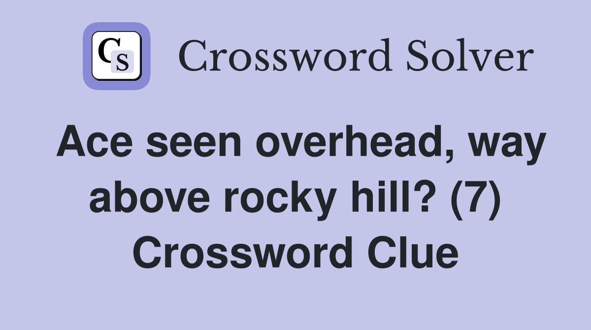 Ace seen overhead, way above rocky hill? (7) Crossword Clue