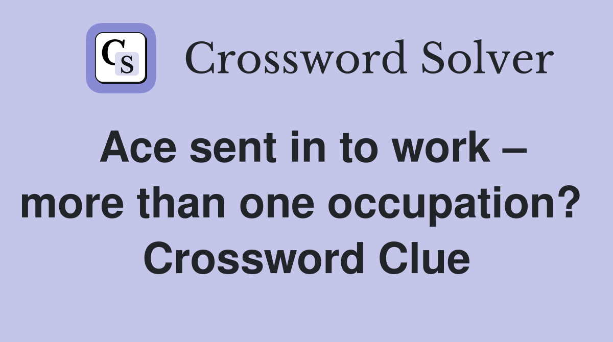 Ace sent in to work – more than one occupation?  Crossword Clue