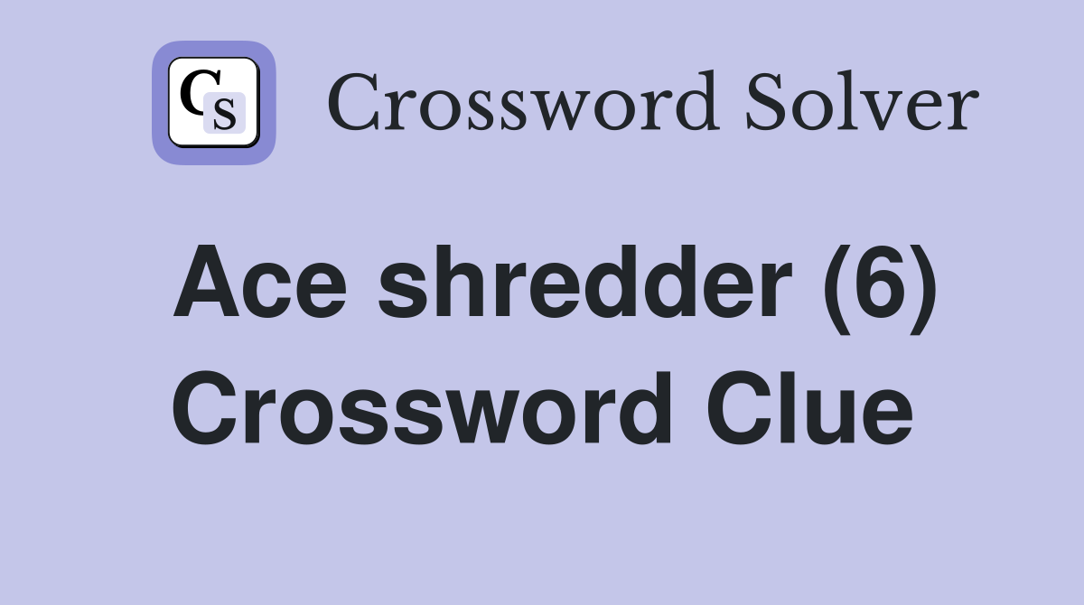 Ace shredder (6) Crossword Clue