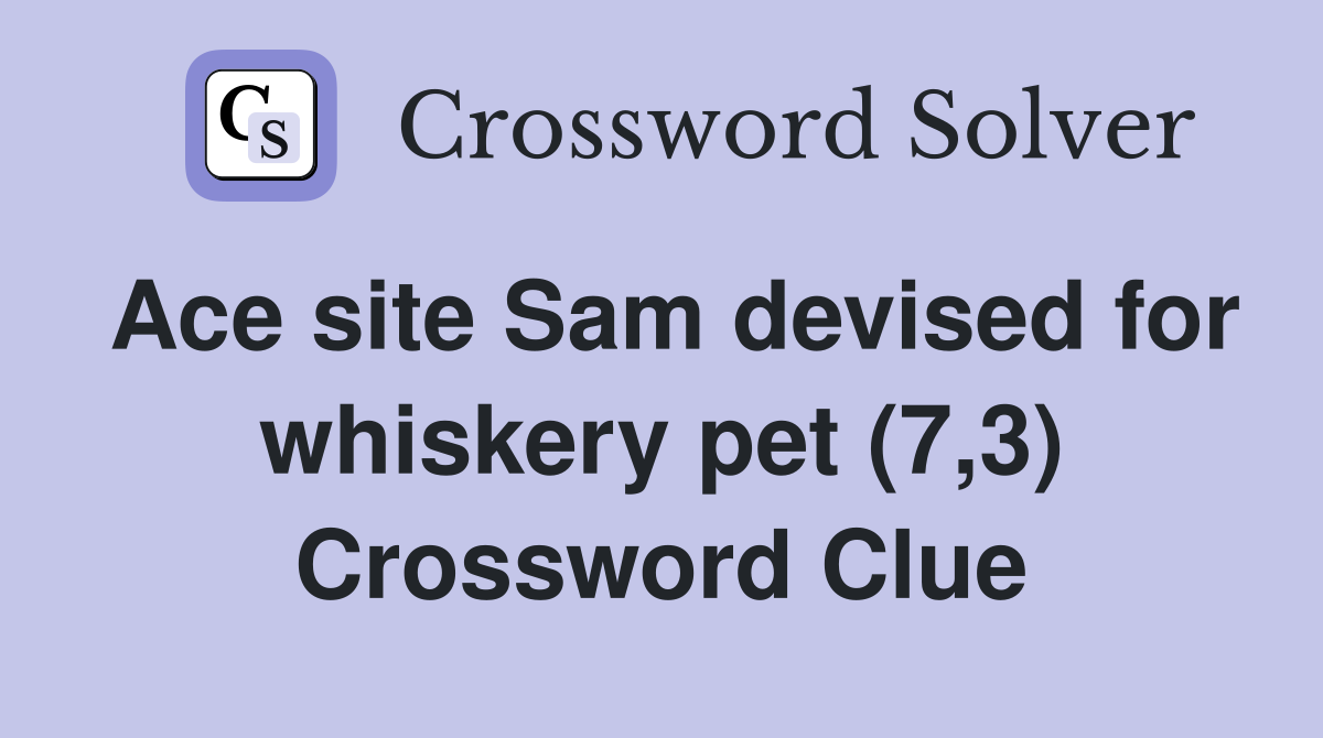 Ace site Sam devised for whiskery pet (7,3) Crossword Clue
