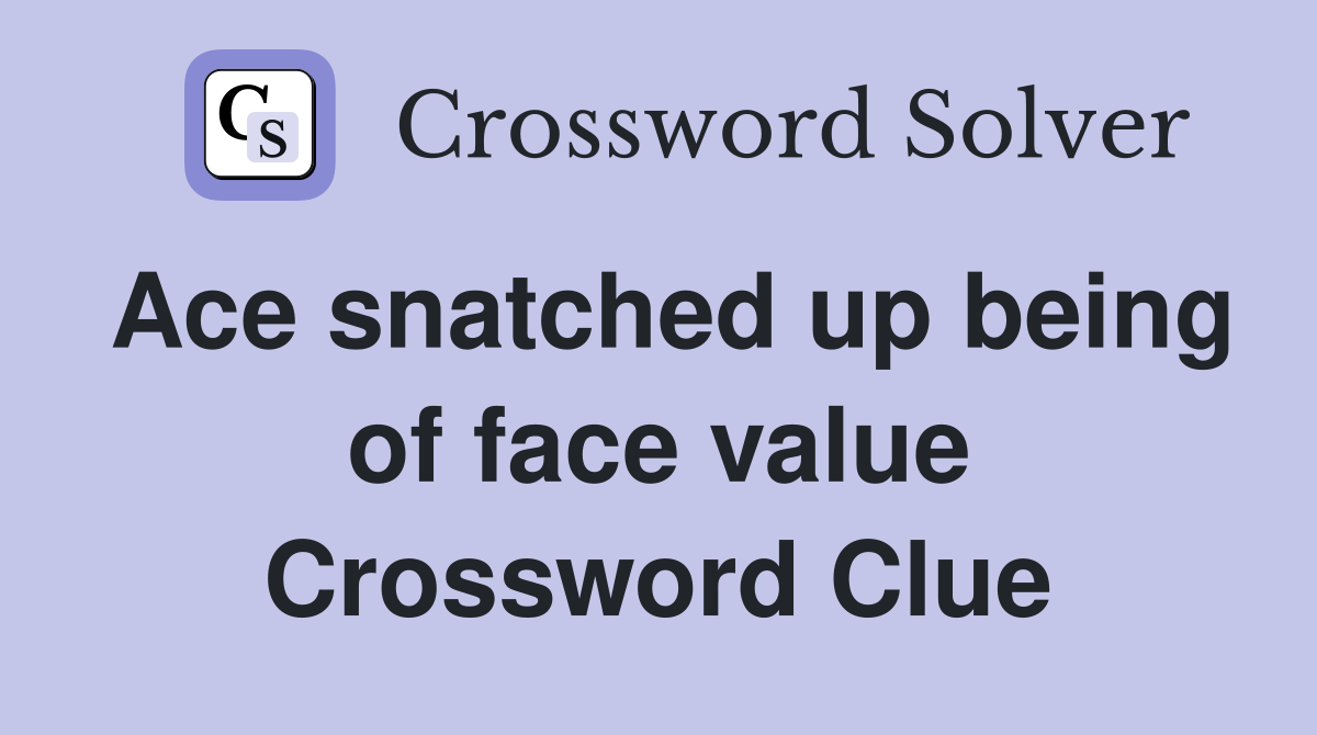 Ace snatched up being of face value Crossword Clue