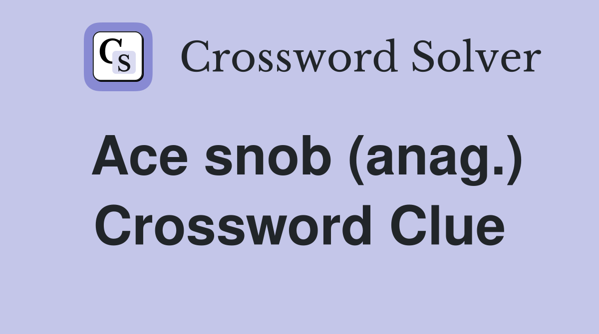 Ace snob (anag.) Crossword Clue