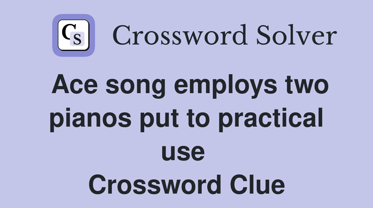 Ace song employs two pianos put to practical use  Crossword Clue