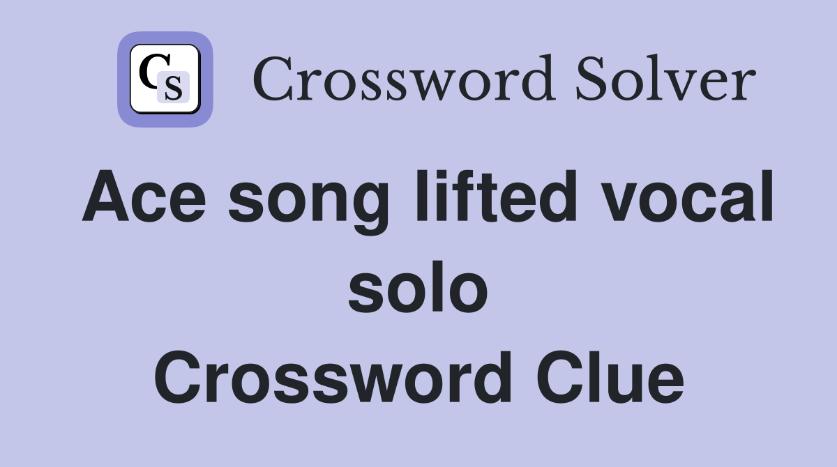 Ace song lifted vocal solo Crossword Clue