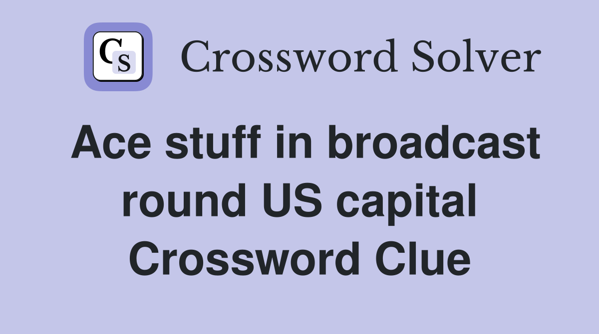 Ace stuff in broadcast round US capital Crossword Clue