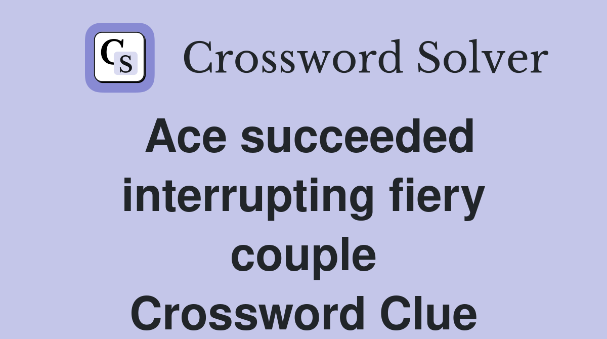 Ace succeeded interrupting fiery couple Crossword Clue