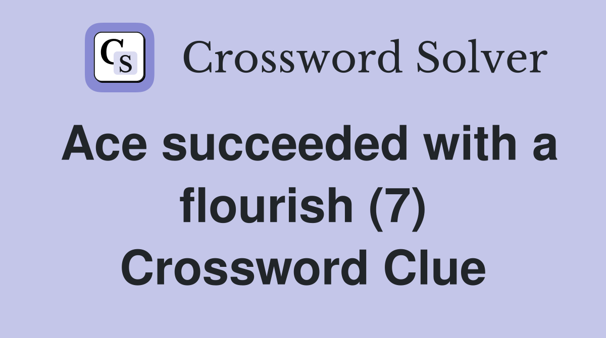 Ace succeeded with a flourish (7) Crossword Clue