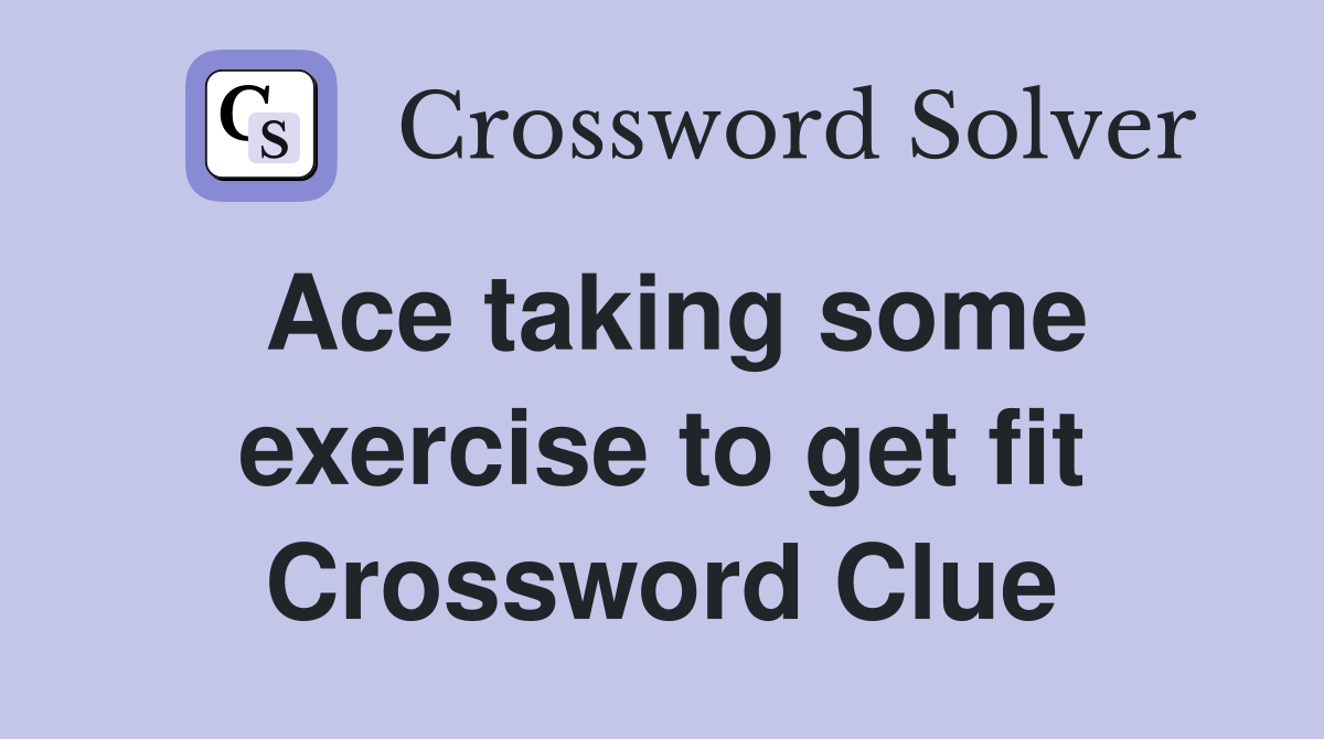 Ace taking some exercise to get fit Crossword Clue