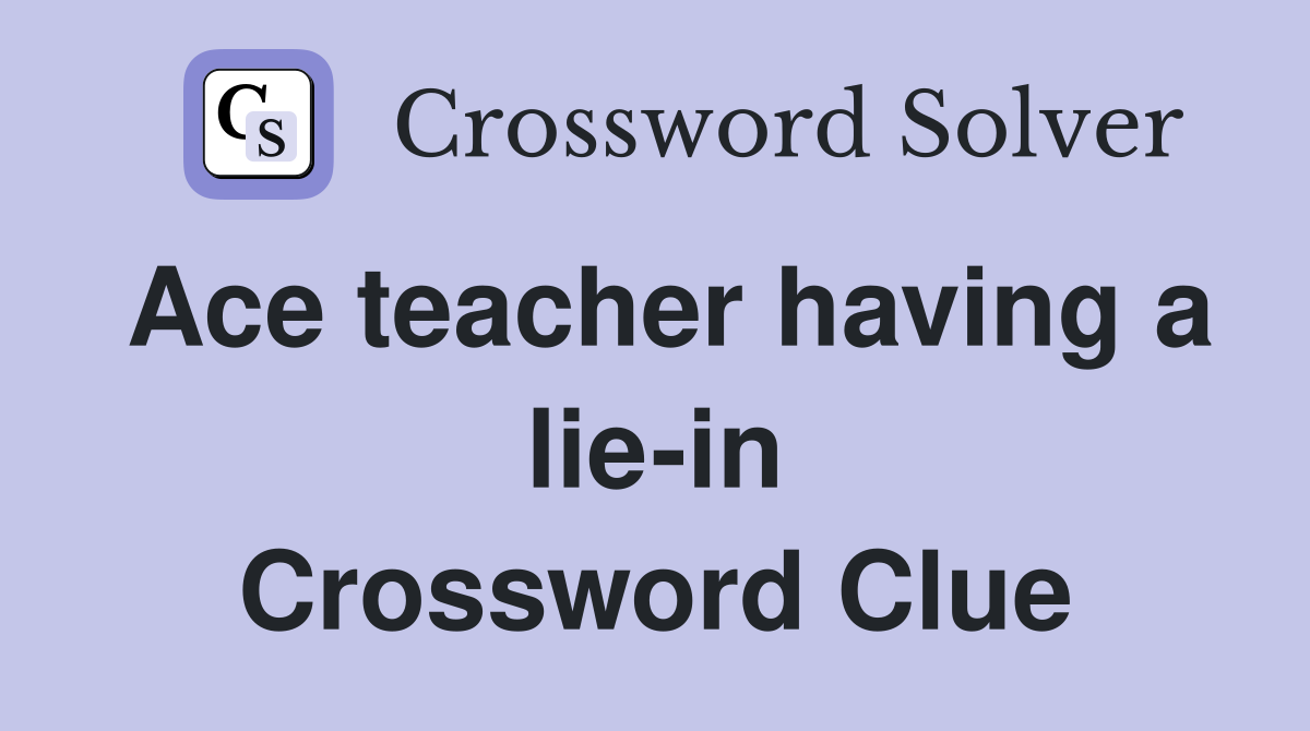 Ace teacher having a lie-in Crossword Clue