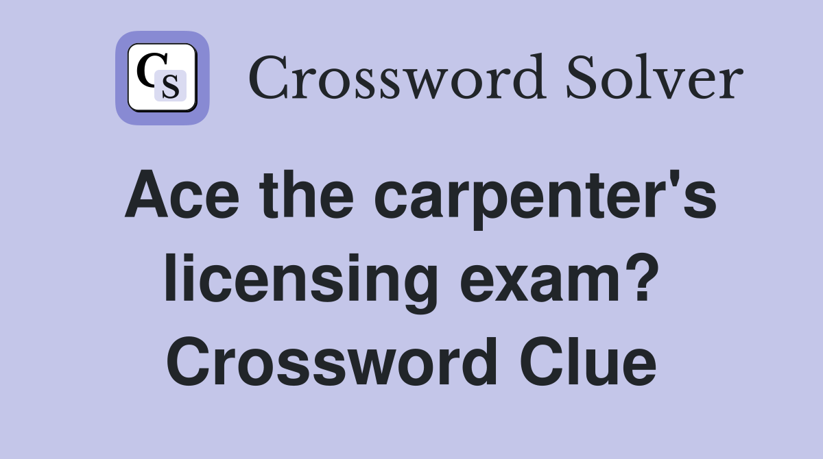 Ace the carpenter's licensing exam? Crossword Clue