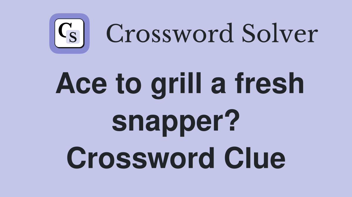 Ace to grill a fresh snapper? Crossword Clue