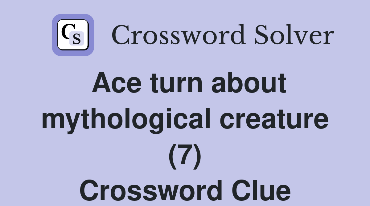 Ace turn about mythological creature (7) Crossword Clue