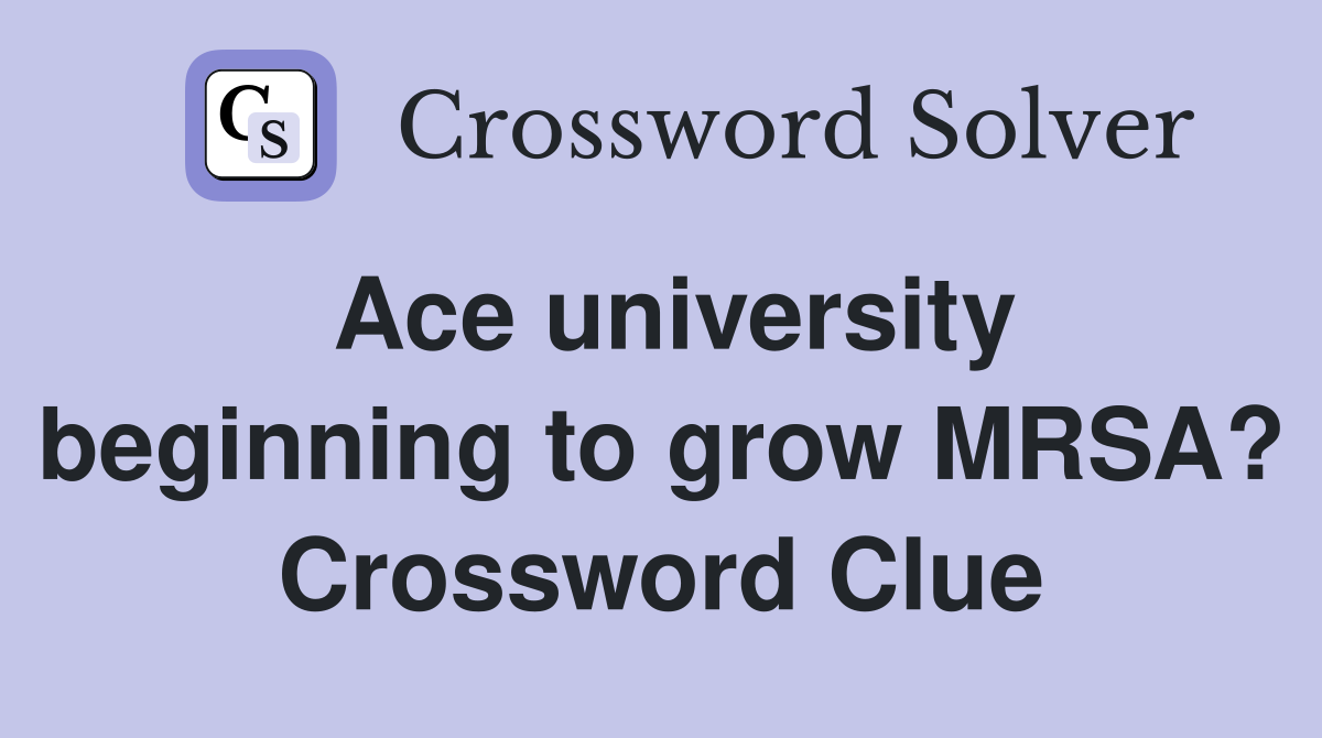 Ace university beginning to grow MRSA? Crossword Clue