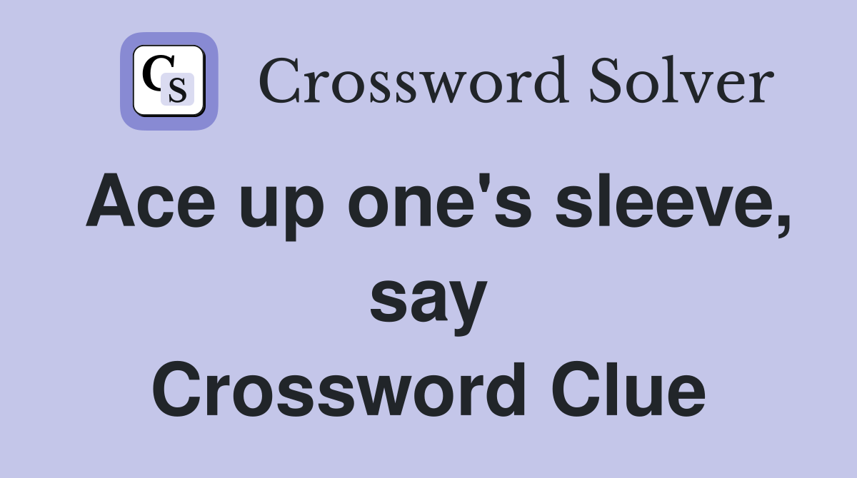 Ace up one's sleeve, say Crossword Clue