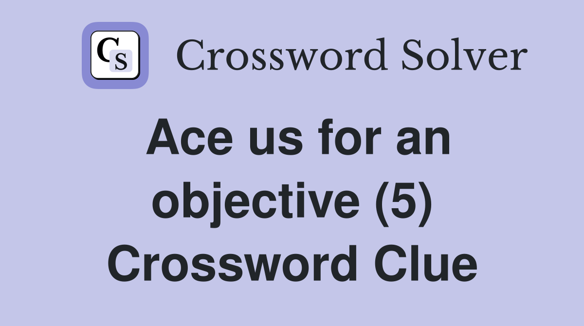 Ace us for an objective (5) Crossword Clue