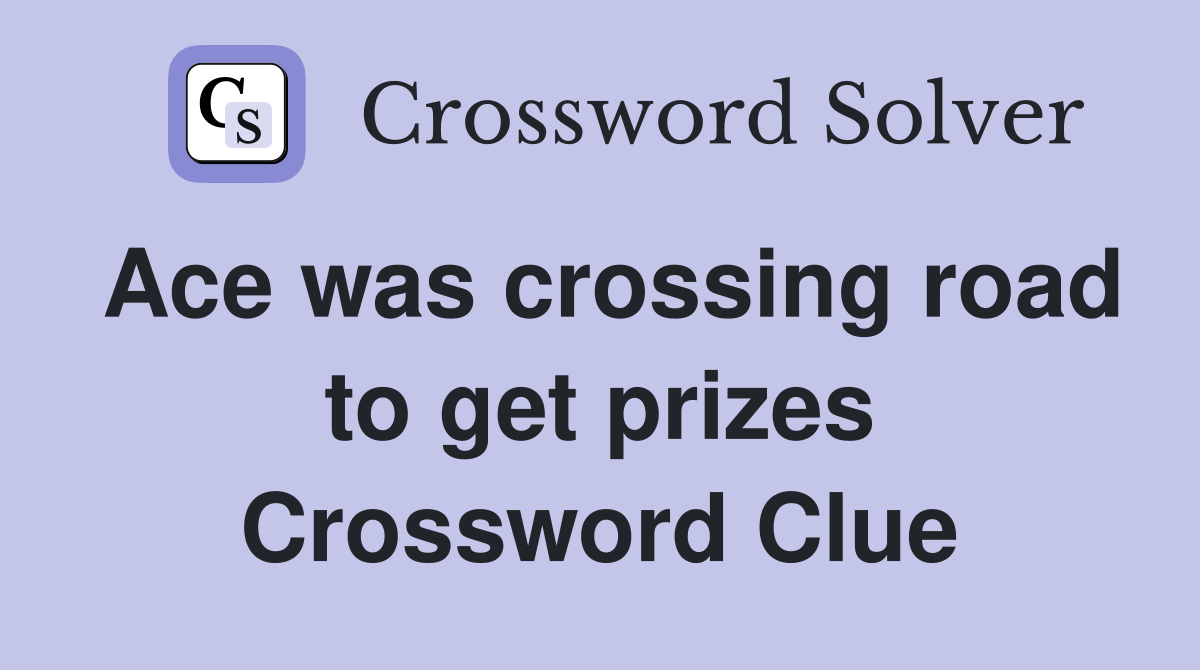 Ace was crossing road to get prizes Crossword Clue
