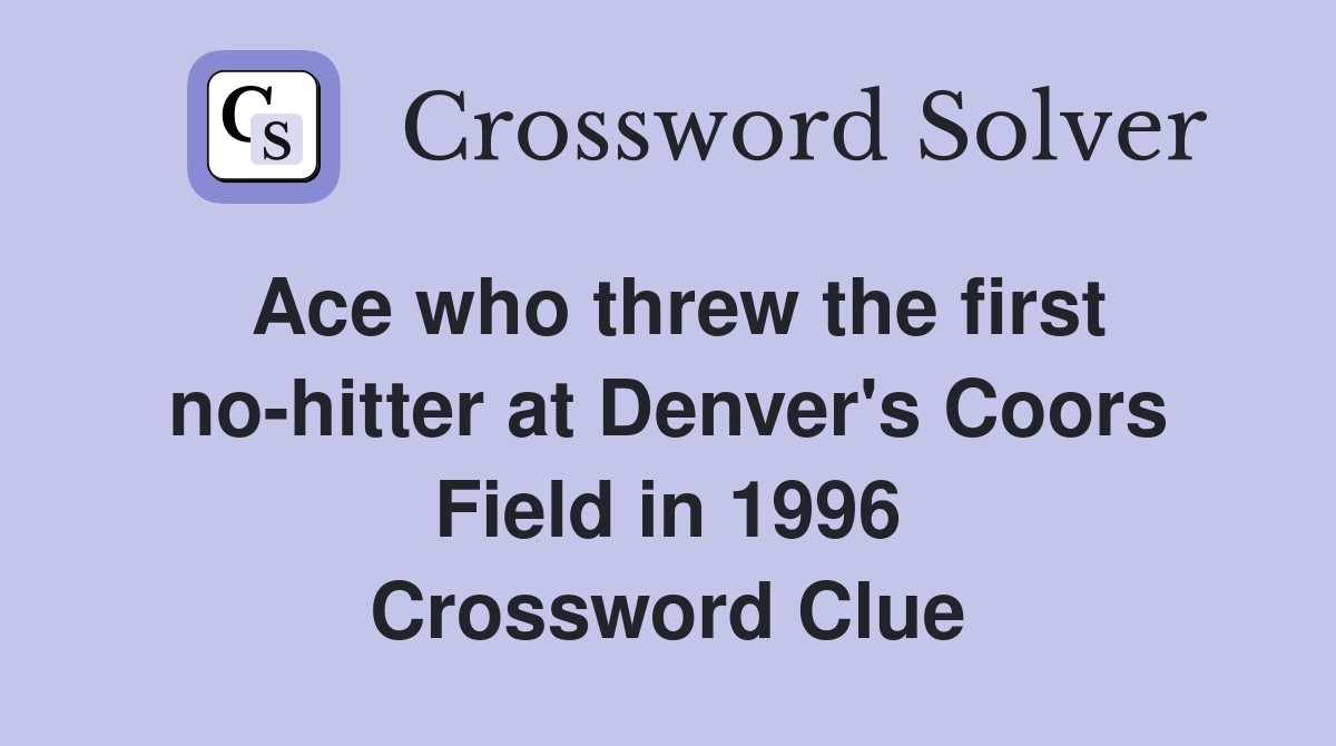 Ace who threw the first no-hitter at Denver's Coors Field in 1996 Crossword Clue
