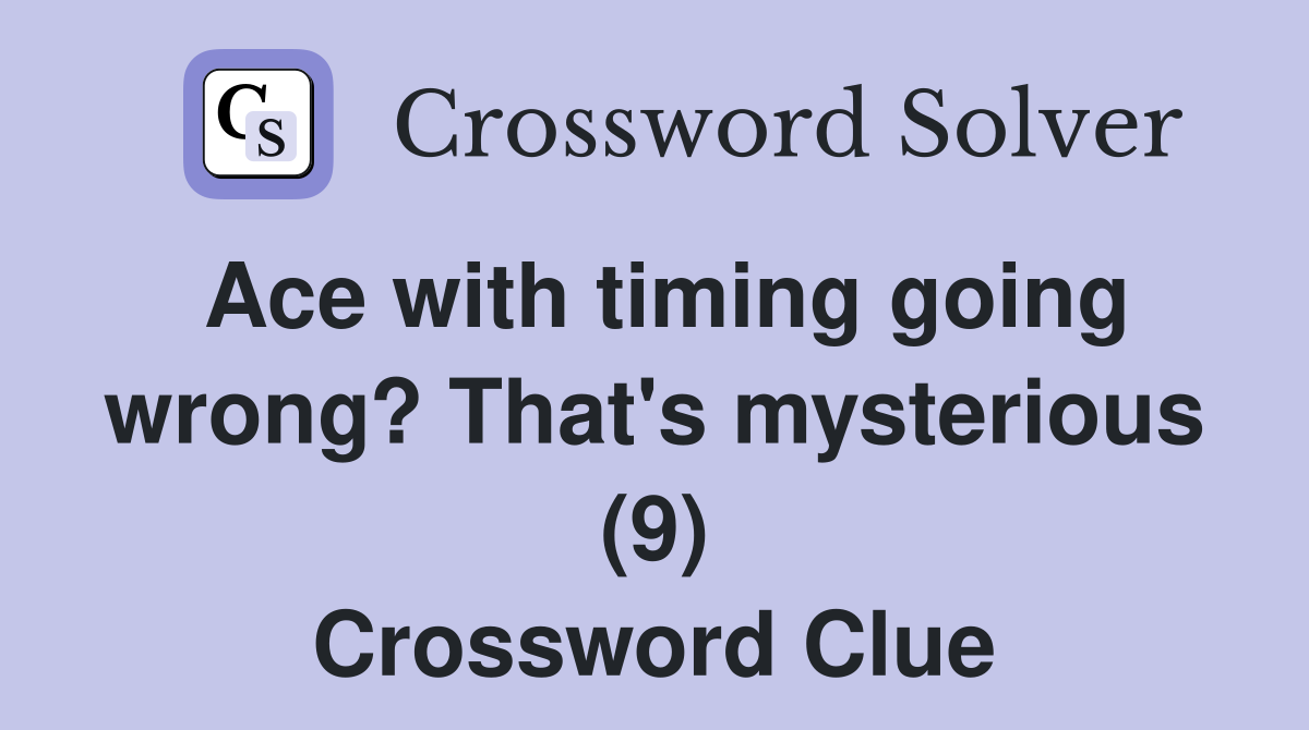 Ace with timing going wrong? That's mysterious (9) Crossword Clue