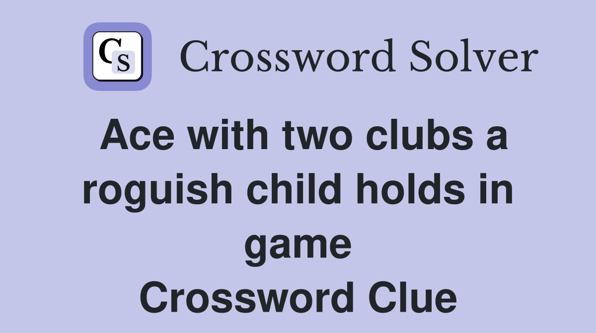 Ace with two clubs a roguish child holds in game Crossword Clue