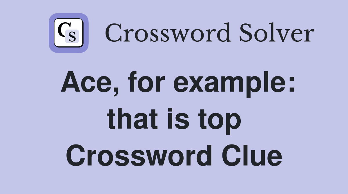 Ace, for example: that is top Crossword Clue