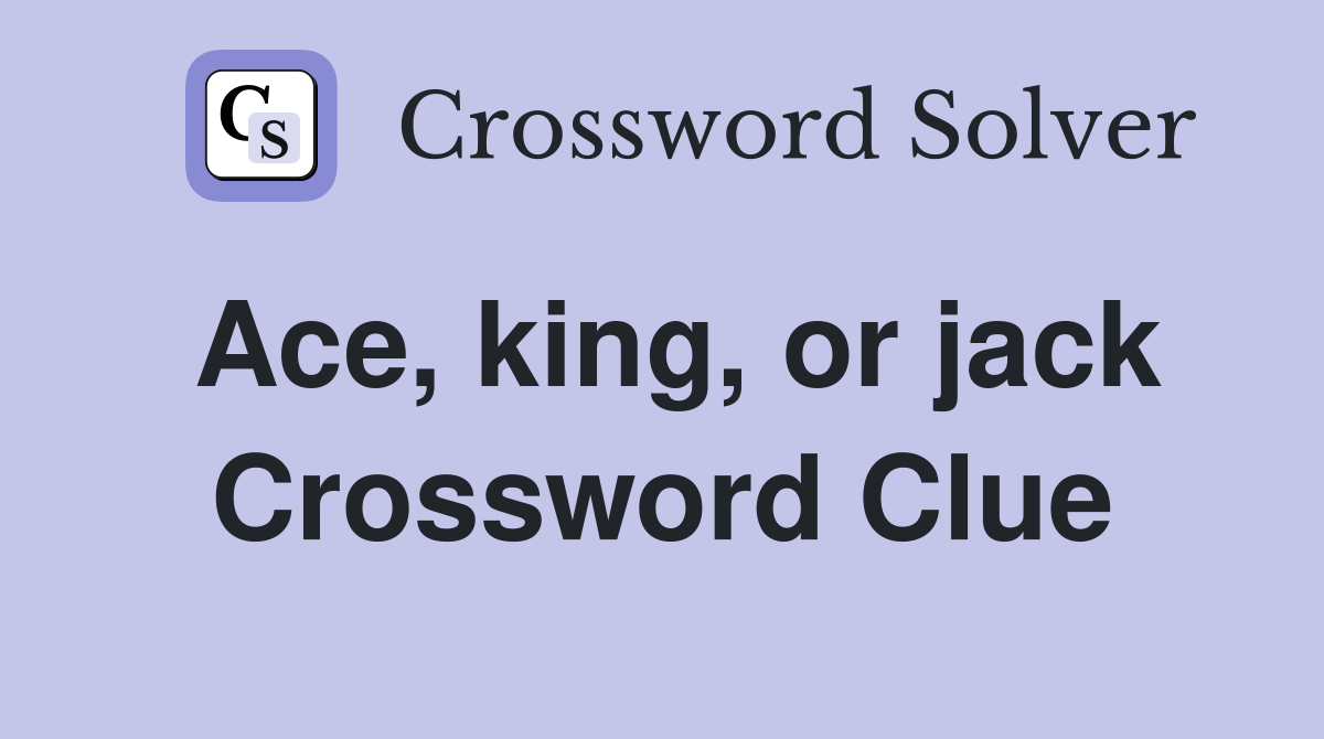 Ace, king, or jack Crossword Clue