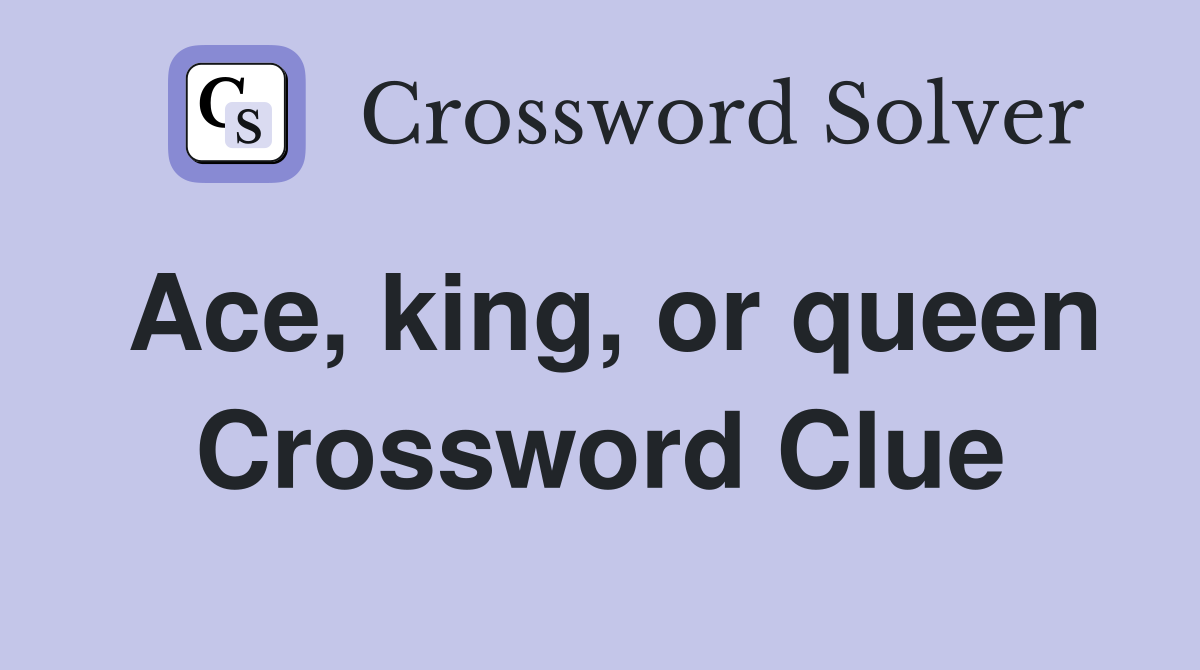 Ace, king, or queen Crossword Clue