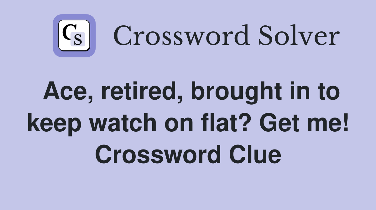 Ace, retired, brought in to keep watch on flat? Get me! Crossword Clue