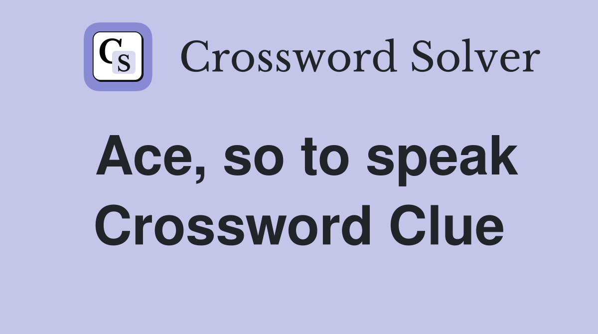 Ace, so to speak Crossword Clue