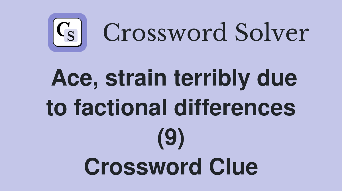 Ace, strain terribly due to factional differences (9) Crossword Clue