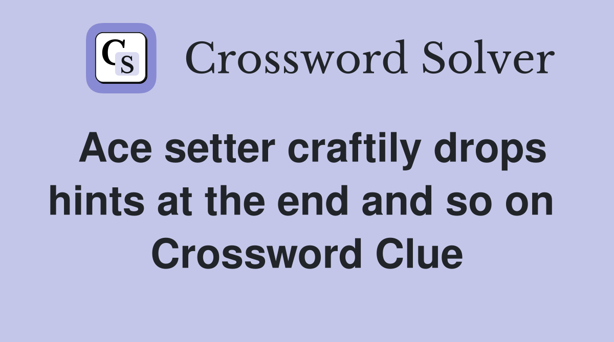 Ace setter craftily drops hints at the end and so on  Crossword Clue